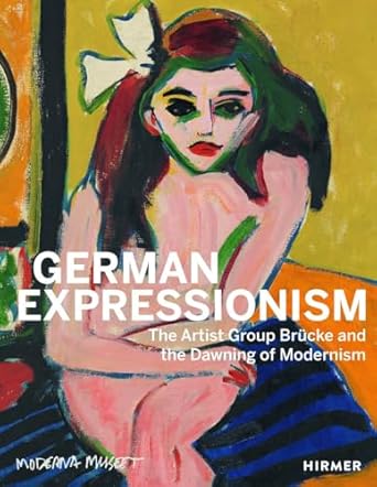 German Expressionism The Artist Group Brücke and the Dawning of Modernism